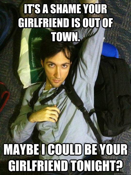 It's a shame your girlfriend is out of town. Maybe I could be your girlfriend tonight? - It's a shame your girlfriend is out of town. Maybe I could be your girlfriend tonight?  Hotshotgg