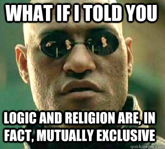 what if i told you Logic and religion are, in fact, mutually exclusive  Matrix Morpheus