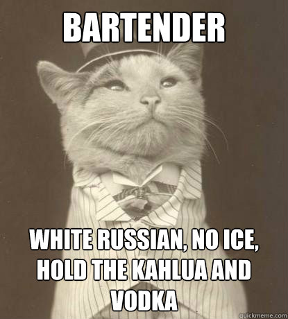 Bartender white russian, no ice, hold the kahlua and vodka - Bartender white russian, no ice, hold the kahlua and vodka  Misc