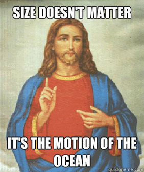 size doesn't matter It's the motion of the ocean - size doesn't matter It's the motion of the ocean  Angry jesus