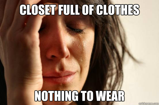 closet full of clothes nothing to wear  First World Problems