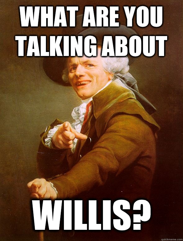 What are you talking about WILLIS? Joseph Ducreux quickmeme