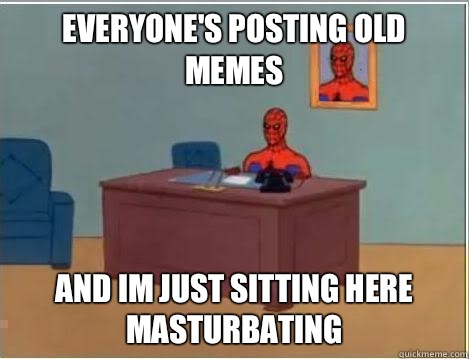 everyone's posting old memes and im just sitting here masturbating  Spiderman Desk