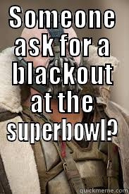 SOMEONE ASK FOR A BLACKOUT AT THE SUPERBOWL?  Misc