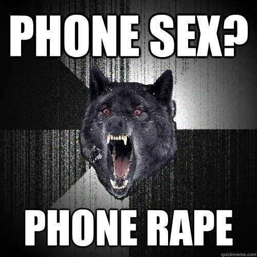 phone sex? phone rape  Insanity Wolf