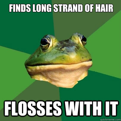 FINDS LONG STRAND OF HAIR FLOSSES WITH IT  Foul Bachelor Frog