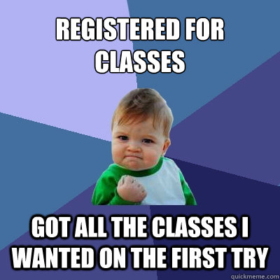 Registered for classes got all the classes I wanted on the first try - Registered for classes got all the classes I wanted on the first try  Success Kid