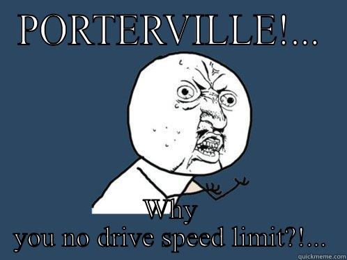 PORTERVILLE!... WHY YOU NO DRIVE SPEED LIMIT?!... Y U No