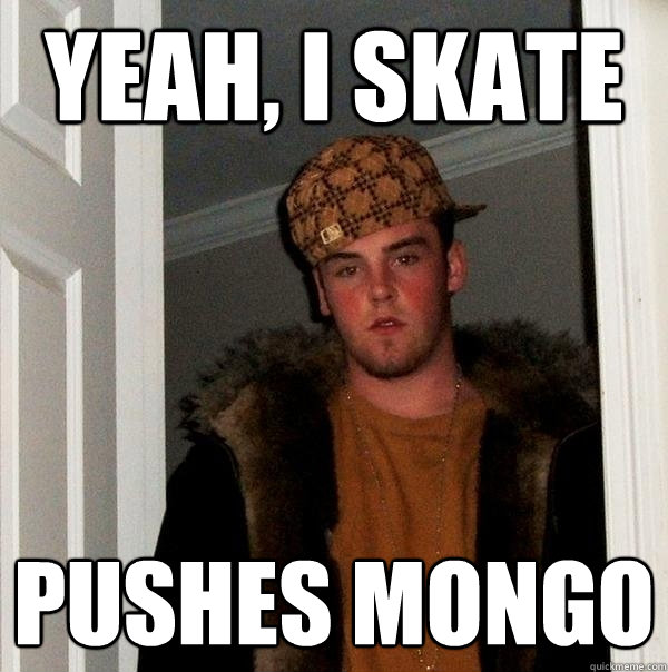 yeah, i skate pushes mongo - yeah, i skate pushes mongo  Scumbag Steve
