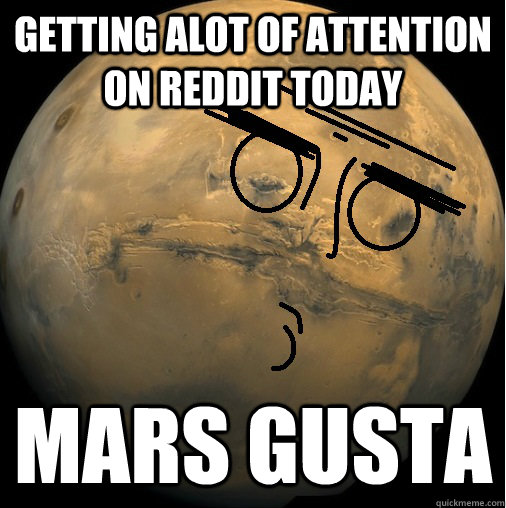 GEtting alot of attention on reddit todAY mars Gusta - GEtting alot of attention on reddit todAY mars Gusta  mars gusta