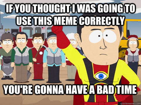 If you thought I was going to use this meme correctly You're gonna have a bad time  Captain Hindsight
