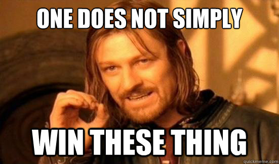 One Does Not Simply Win these thing  Boromir