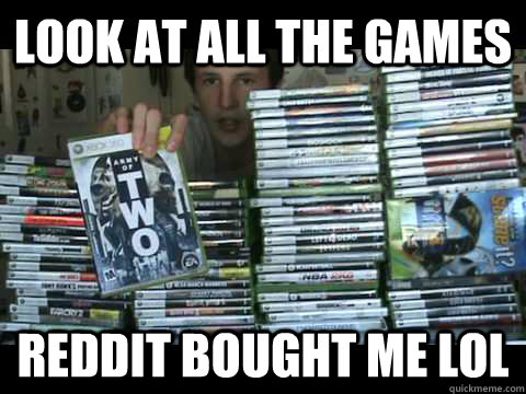 look at all the games reddit bought me lol - look at all the games reddit bought me lol  Misc