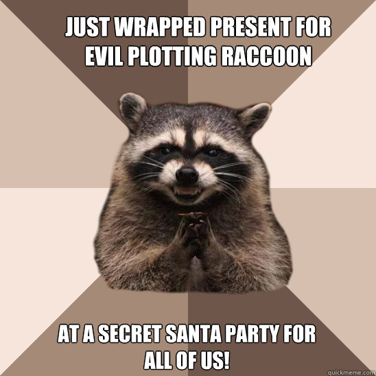 just wrapped present for evil plotting raccoon at a secret santa party for all of us!  Evil Plotting Raccoon