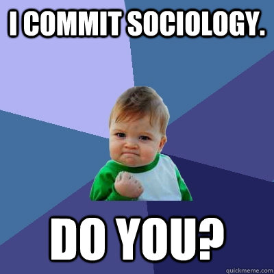 I commit sociology. Do YOU?  Success Kid