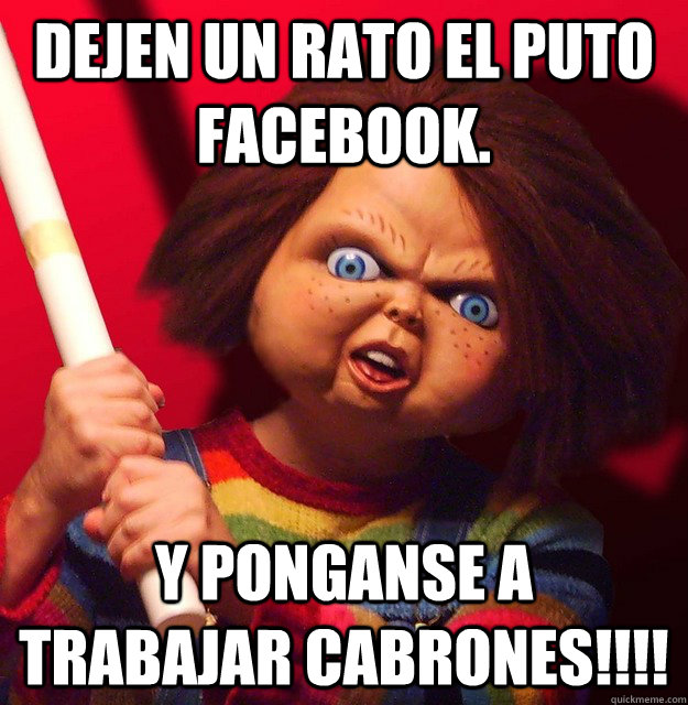 Dejen un rato el puto Facebook. y ponganse a trabajar cabrones!!!!  