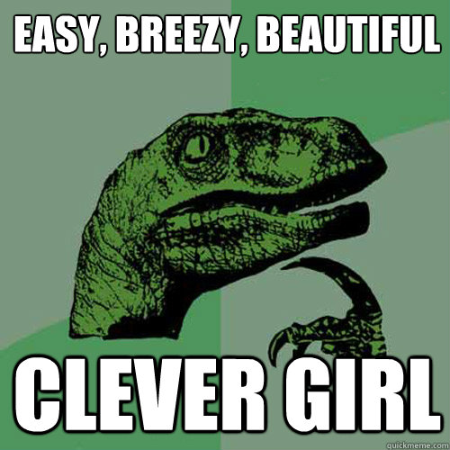 easy, breezy, beautiful clever girl - easy, breezy, beautiful clever girl  Philosoraptor