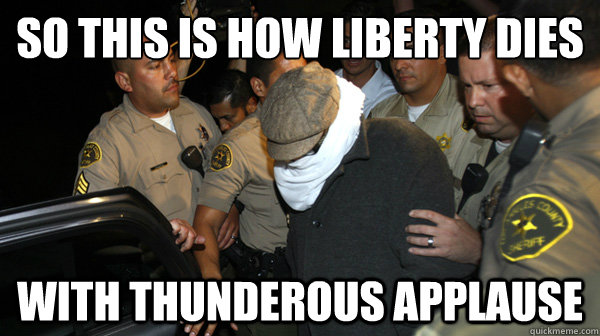 So this is how liberty dies
 With thunderous applause  Defend the Constitution