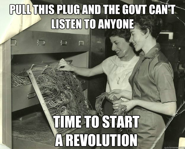 pull this plug and the govt can't listen to anyone time to start 
a revolution - pull this plug and the govt can't listen to anyone time to start 
a revolution  phone operator babe