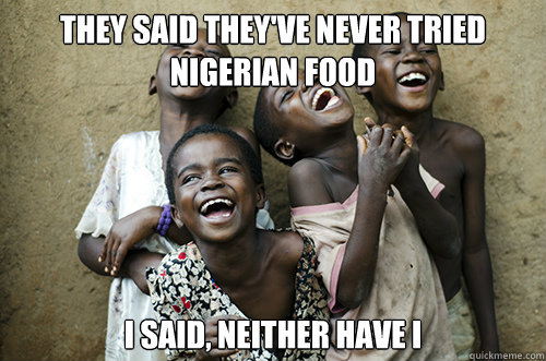 they said they've never tried nigerian food i said, neither have i  African Kids Laughing