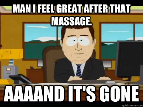 Man I feel great after that massage. Aaaand it's gone - Man I feel great after that massage. Aaaand it's gone  Misc
