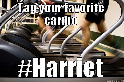 TAG YOUR FAVORITE CARDIO #HARRIET Misc