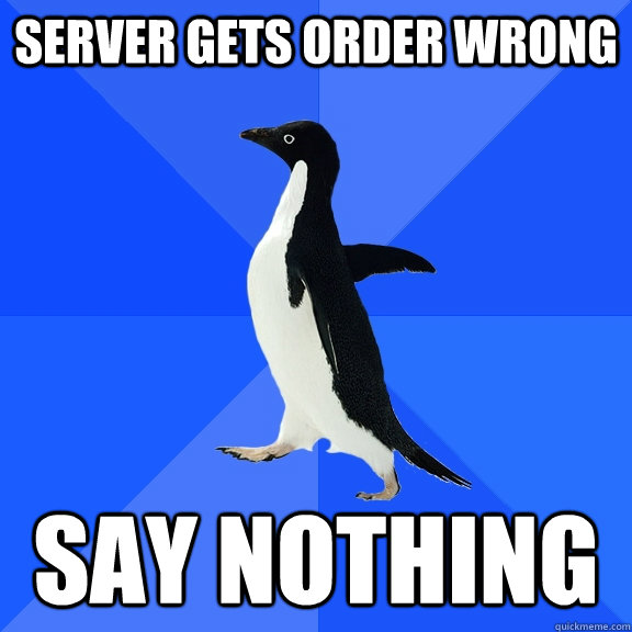 Server gets order wrong say nothing  Socially Awkward Penguin