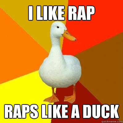 I Like RAP Raps like a duck  Tech Impaired Duck