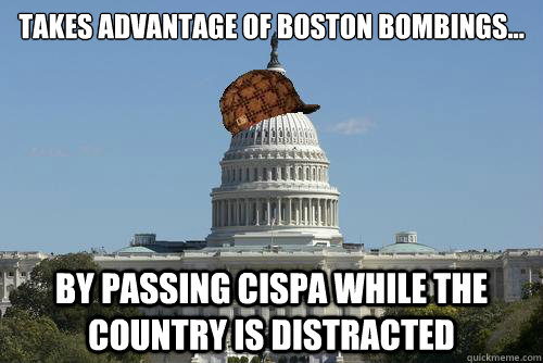 Takes advantage of Boston bombings... By passing CISPA while the country is distracted - Takes advantage of Boston bombings... By passing CISPA while the country is distracted  Scumbag Government