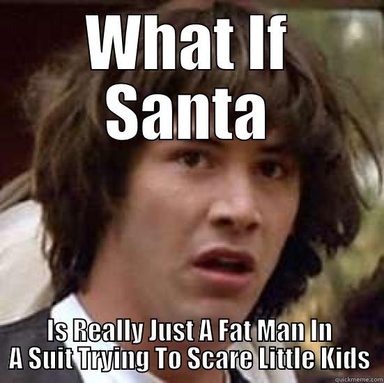 WHAT IF SANTA IS REALLY JUST A FAT MAN IN A SUIT TRYING TO SCARE LITTLE KIDS conspiracy keanu