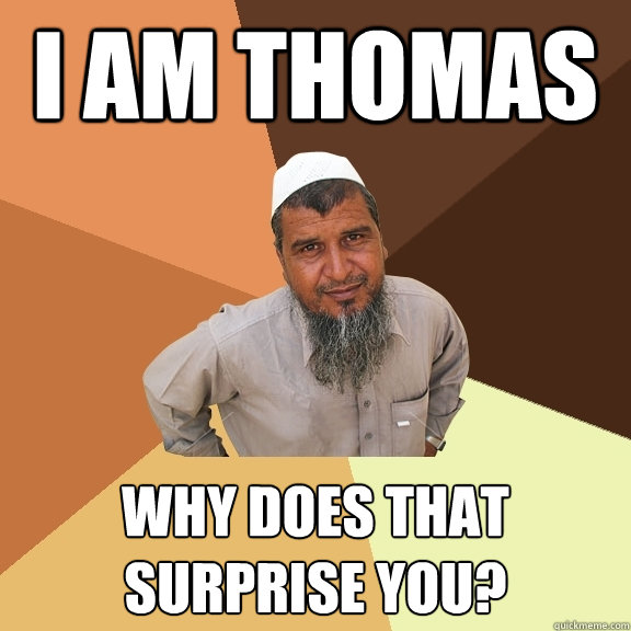I am thomas why does that surprise you?  Ordinary Muslim Man