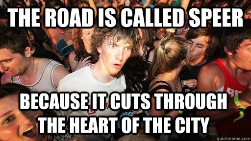 The road is called speer because it cuts through the heart of the city  Sudden Clarity Clarence
