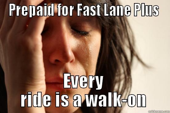 PREPAID FOR FAST LANE PLUS EVERY RIDE IS A WALK-ON First World Problems