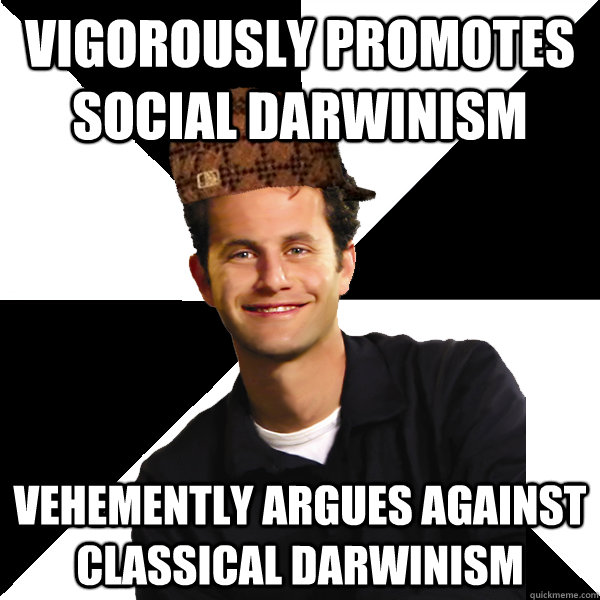 Vigorously Promotes Social Darwinism Vehemently argues against Classical Darwinism  Scumbag Christian