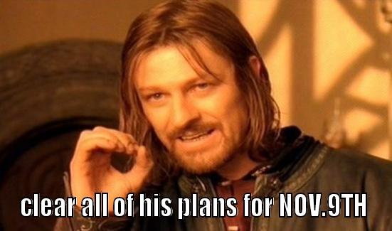 one does not simply - ONE DOES NOT SIMPLY CLEAR ALL OF HIS PLANS FOR NOV.9TH Boromir