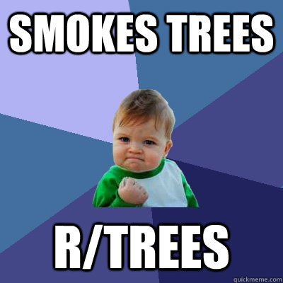Smokes Trees R/Trees  Success Kid