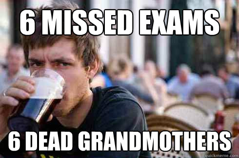 6 missed exams 6 dead grandmothers  Lazy College Senior