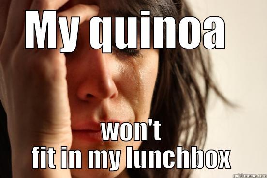 MY QUINOA  WON'T FIT IN MY LUNCHBOX First World Problems