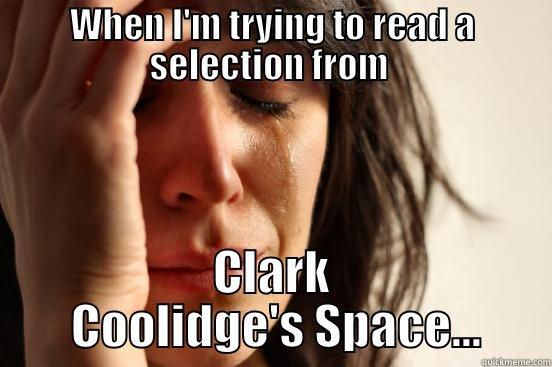 WHEN I'M TRYING TO READ A SELECTION FROM  CLARK  COOLIDGE'S SPACE... First World Problems
