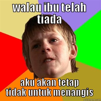 WALAU IBU TELAH TIADA AKU AKAN TETAP TIDAK UNTUK MENANGIS Angry School Boy