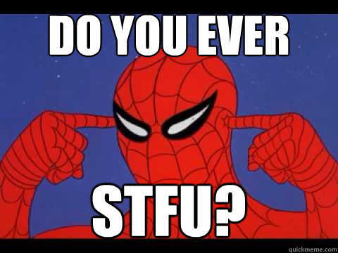 DO YOU EVER STFU?  