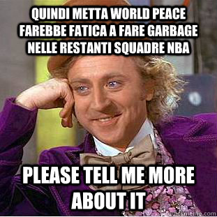 quindi metta world peace farebbe fatica a fare garbage nelle restanti squadre nba please tell me more about it  Condescending Wonka