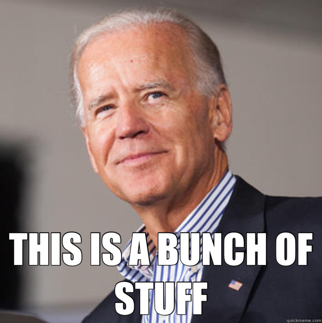  THIS IS A BUNCH OF STUFF  Joe Biden