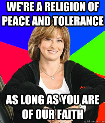 We're a religion of peace and tolerance As long as you are of our faith  Sheltering Suburban Mom