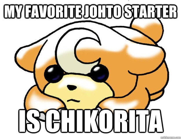 My favorite Johto starter Is Chikorita  Confession Teddiursa