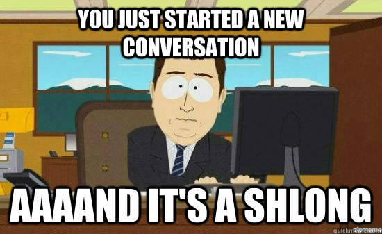 You just started a new conversation AAAAND It's a shlong  aaaand its gone