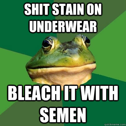 shit stain on underwear bleach it with semen  Foul Bachelor Frog