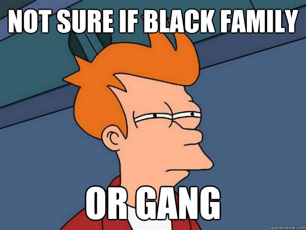 Not sure if black family or gang  Futurama Fry