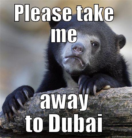 PLEASE TAKE ME AWAY TO DUBAI Confession Bear