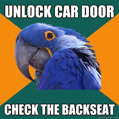 unlock car door check the backseat  Paranoid Parrot